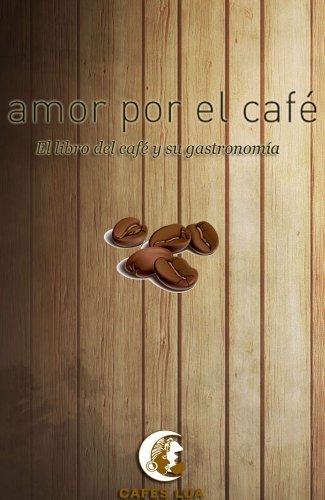 Amor por el café: El libro del café y su gastronomía