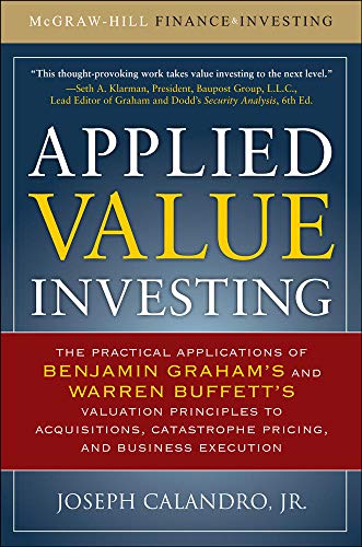 Applied Value Investing: The Practical Application of Benjamin Graham and Warren Buffett's Valuation Principles to Acquisitions, Catastrophe Pricing ... Execution (McGraw-Hill Finance & Investing)