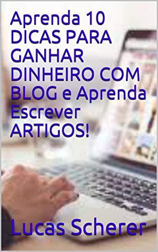 Aprenda 10 DICAS PARA GANHAR DINHEIRO COM BLOG e Aprenda Escrever ARTIGOS! (Portuguese Edition)