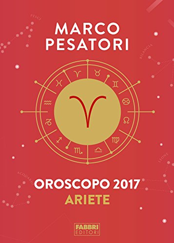 Ariete - Oroscopo 2017: DECISI ED ESPLOSIVI (Italian Edition)