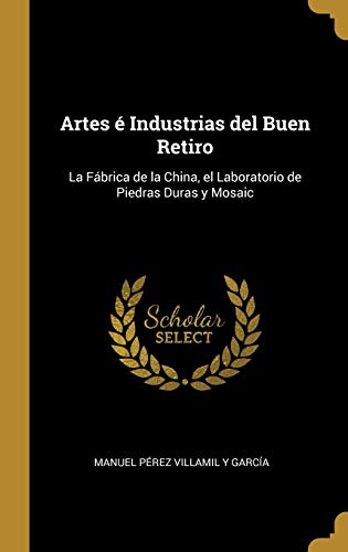 Artes é Industrias del Buen Retiro: La Fábrica de la China, el Laboratorio de Piedras Duras y Mosaic