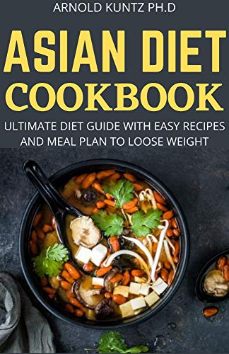 ASIAN DIET COOKBOOK: ULTIMATE DIET GUIDE WITH EASY RECIPES AND MEAL PLAN TO LOOSE WEIGHTG (English Edition)