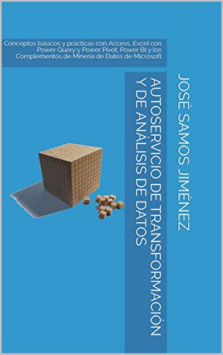 Autoservicio de Transformación y de Análisis de Datos: Conceptos básicos y prácticas con Access, Excel con Power Query y Power Pivot, Power BI y los Complementos de Minería de Datos de Microsoft