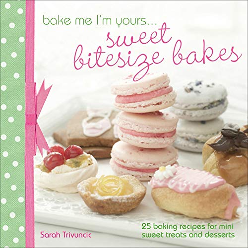 Bake Me I'm Yours . . . Sweet Bitesize Bakes: 25 Baking Recipes for Mini Sweet Treats and Desserts (English Edition)