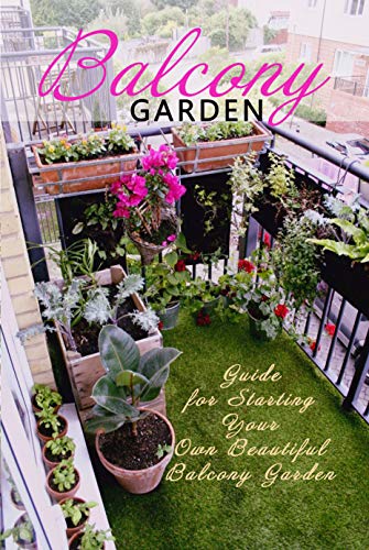 Balcony Garden: Guide for Starting Your Own Beautiful Balcony Garden: Perfect Gift For Holiday (English Edition)