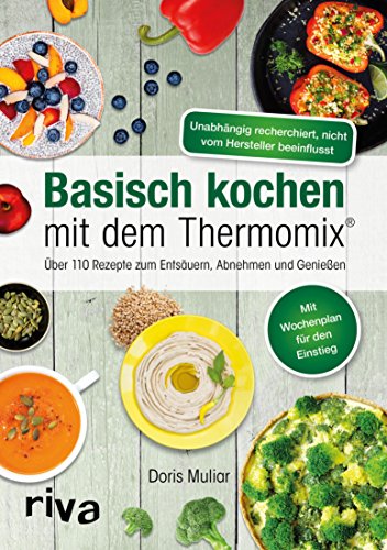 Basisch kochen mit dem Thermomix®: Über 110 Rezepte zum Entsäuern, Abnehmen und Genießen (German Edition)