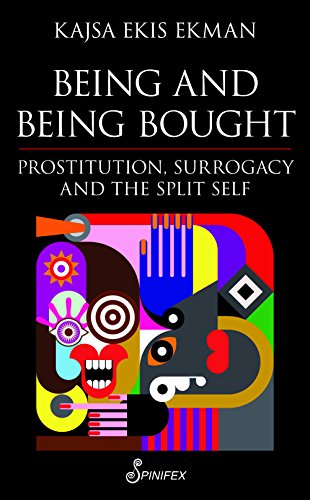 Being & Being Bought: Prostitution, Surrogacy & the Split Self: Prostitution, Surrogacy and the Split Self