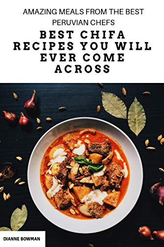 Best Chifa Recipes You Will Ever Come Across: Amazing Meals From The Best Peruvian Chefs (English Edition)