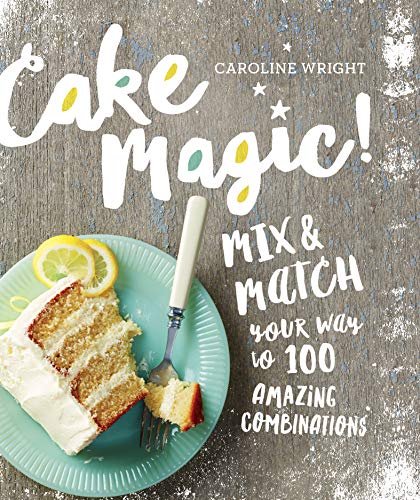 Cake Magic!: Mix & Match Your Way to 100 Amazing Combinations (English Edition)