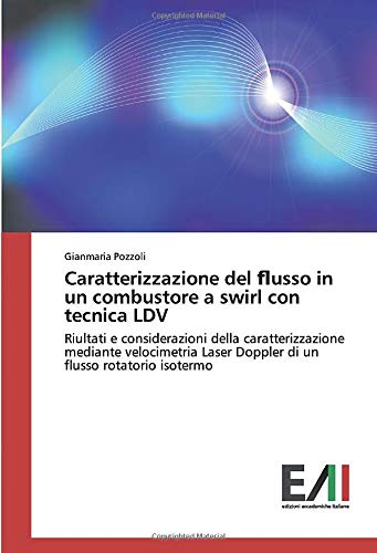 Caratterizzazione del ﬂusso in un combustore a swirl con tecnica LDV: Riultati e considerazioni della caratterizzazione mediante velocimetria Laser Doppler di un flusso rotatorio isotermo