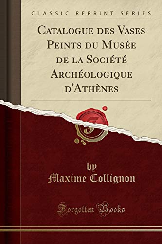 Catalogue des Vases Peints du Musée de la Société Archéologique d'Athènes (Classic Reprint)