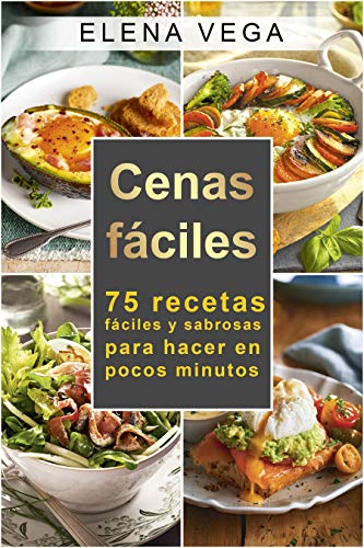CENAS FÁCILES:75 RECETAS FÁCILES Y SABROSAS PARA HACER EN POCOS MINUTOS (Cocina para estudiantes y solteros nº 1)