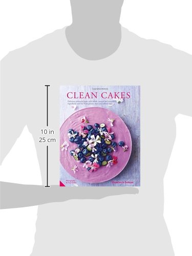 Clean Cakes: Delicious pâtisserie made with whole, natural and nourishing ingredients and free from gluten, dairy and refined sugar: Delicious ... and Free from Gluten, Dairy and Refined Sugar