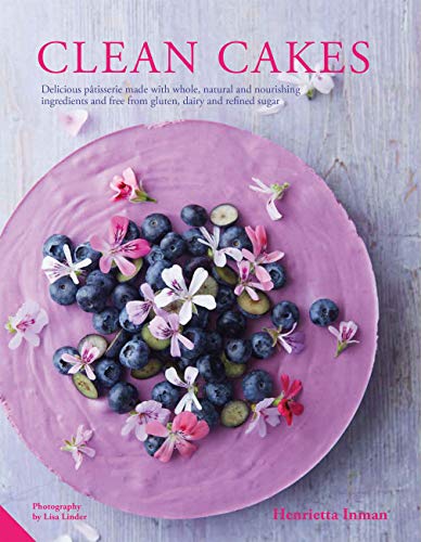 Clean Cakes: Delicious pâtisserie made with whole, natural and nourishing ingredients and free from gluten, dairy and refined sugar: Delicious ... and Free from Gluten, Dairy and Refined Sugar