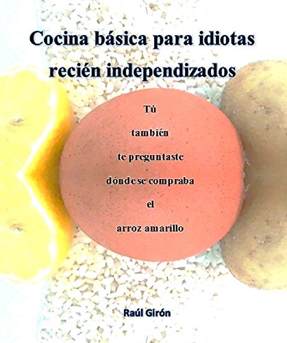 Cocina básica para idiotas recién independizados: Tú también te preguntaste dónde se compraba el arroz amarillo