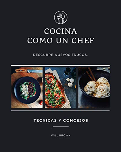 Cocina como un chef.: Descubre nuevos trucos. Técnicas y concejos.