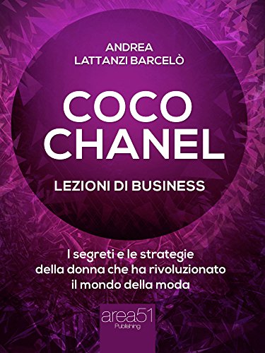 Coco Chanel. Lezioni di business: I segreti e le strategie della donna che rivoluzionato il mondo della moda (Italian Edition)