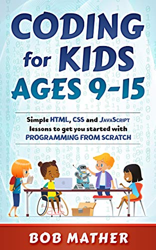 Coding for Kids Ages 9-15: Simple HTML, CSS and JavaScript lessons to get you started with Programming from Scratch (English Edition)