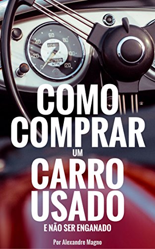 Como comprar um carro usado e não ser enganado (Portuguese Edition)