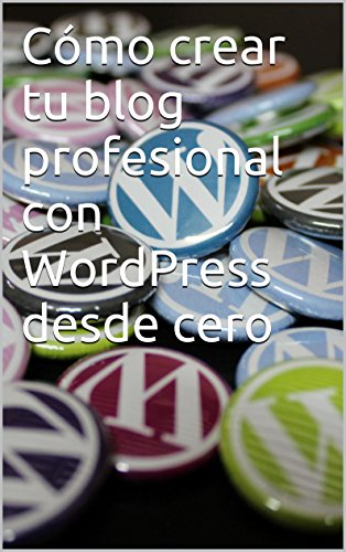 Cómo crear tu blog profesional con WordPress desde cero