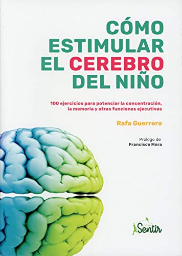 Cómo estimular el cerebro del niño: 100 ejercicios para potenciar la concentración, la memoria y otras funciones ejecutivas