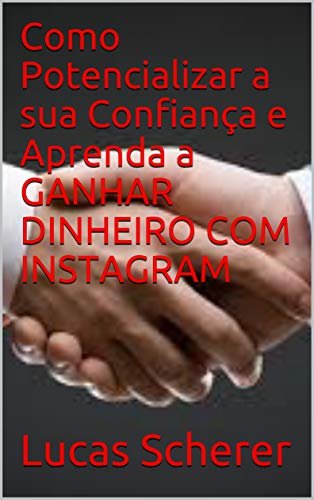 Como Potencializar a sua Confiança e Aprenda a GANHAR DINHEIRO COM INSTAGRAM (Portuguese Edition)