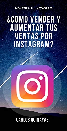 ¿COMO VENDER Y AUMENTAR TUS VENTAS POR INSTAGRAM?: El método exacto para monetizar tu instagram y aumentar tus ventas, copywriting, ventas, marketing de afilados, neuromarketing