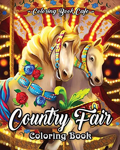 Country Fair Coloring Book: An Adult Coloring Book Featuring Beautiful and Relaxing Country Fair Scenes and Fun Carnival Rides and Stands