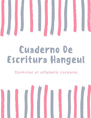 Cuaderno De Escritura Hangeul: Dominar el alfabeto coreano, Cuaderno de ejercicios Hangeul para aprender coreano, 150 páginas