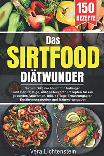 Das Sirtfood Diätwunder: Sirtuin Diät Kochbuch für Anfänger und Berufstätige, mit 150 leckeren Rezepten für ein gesundes Abnehmen. Inkl. 14 Tage Ernährungsplan, Ernährungsratgeber und Nährwertangaben