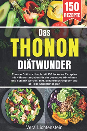 Das Thonon Diätwunder: Thonon Diät Kochbuch mit 150 leckeren Rezepten mit Nährwertangaben für ein gesundes Abnehmen und schlank werden. Inkl. Ernährungsratgeber und 28 Tage Ernährungsplan