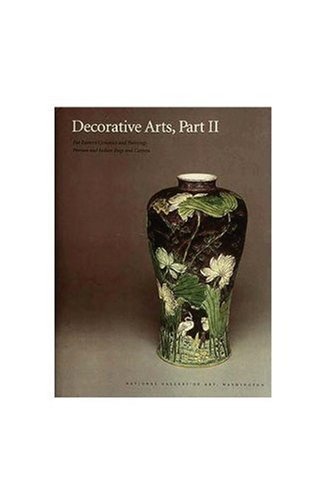 Decorative Arts, Part II: Far Eastern Ceramics and Paintings; Persian and Indian Rugs and Carpets: Far Eastern Ceramics and Paintings; Persian and ... Gallery of Art Systematic Catalogues)