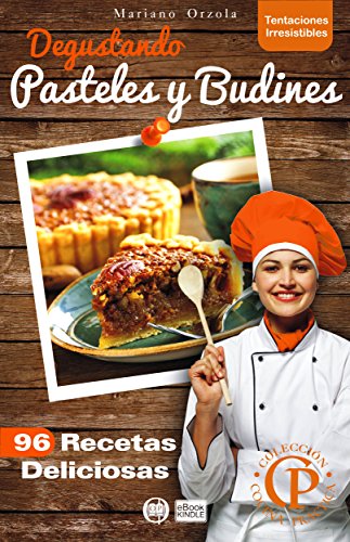 DEGUSTANDO PASTELES Y BUDINES: 96 recetas deliciosas (Colección Cocina Práctica - Tentaciones Irresistibles nº 14)