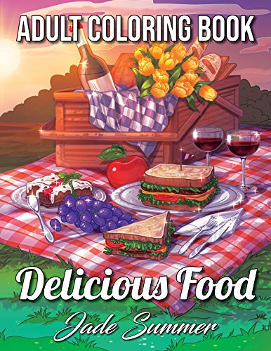 Delicious Food: An Adult Coloring Book with Decadent Desserts, Luscious Fruits, Relaxing Wines, Fresh Vegetables, Juicy Meats, Tasty Junk Foods, and More!