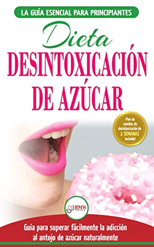 Desintoxicación De Azúcar: Venza La Adicción A Los Antojos De Azúcar (Incluye Dieta Para Aumentar La Energía Y Recetas Sin Azúcar Para Perder Peso) (Libro En Español/Sugar Detox Diet Spanish Book)