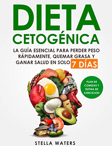 Dieta Cetogénica: La Guía Esencial para Perder Peso Rápidamente, Quemar Grasa y Ganar Salud en solo 7 Días + Plan de Comidas con Recetas Deliciosas y Rutina De Ejercicios!