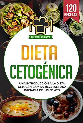 Dieta Cetogénica: Una introducción a la dieta cetogénica y 120 recetas para iniciarla de inmediato