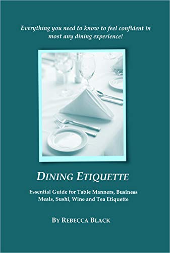 Dining Etiquette: Essential Guide for Table Manners, Business Meals, Sushi, Wine and Tea Etiquette (English Edition)