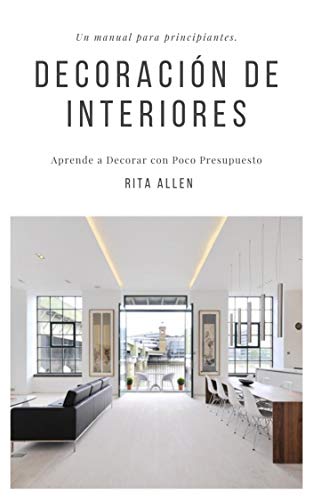 Diseño de interiores. Un manual para principiantes: Aprende a Decorar con Poco Presupuesto (Spanish Edition)