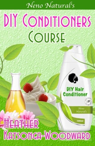 DIY Conditioners Course (Book 4, DIY Hair Products): A Primer on How to Make Proper Hair Conditioners (Neno Natural's DIY Hair Products)