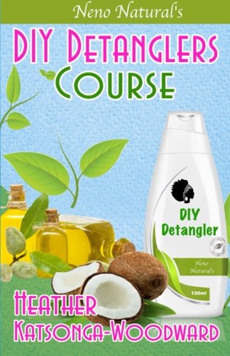 DIY Detanglers Course (Book 6, DIY Hair Products): A Primer on How to Make Proper Hair Detanglers (Neno Natural's DIY Hair Products)