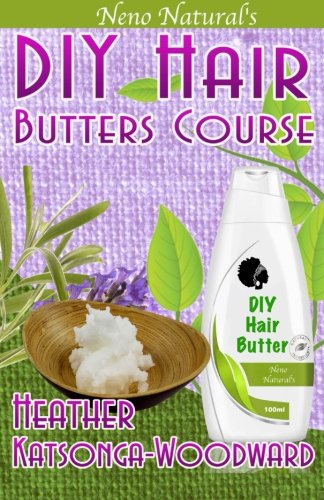 DIY Hair Butters Course (Book 2, DIY Hair Products): A Primer on How To Make Whipped Hair & Body Butters: Volume 2 (Neno Natural's DIY Hair Products)