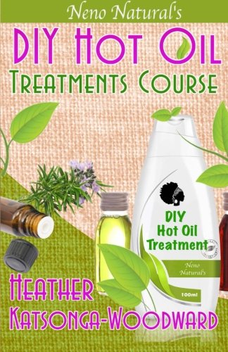 DIY Hot Oil Treatments Course (Book 1, DIY Hair Products): How to Blend Carrier Oils & Essential Oils for Great Hair: Volume 1 (Neno Natural's DIY Hair Products)