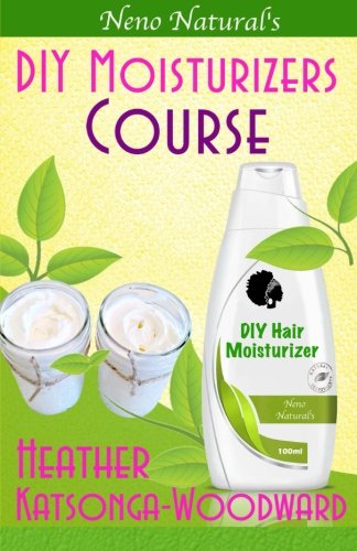 DIY Moisturizers Course (Book 5, DIY Hair Products): A Primer on How to Make Proper Hair Moisturizers (Neno Natural's DIY Hair Products)