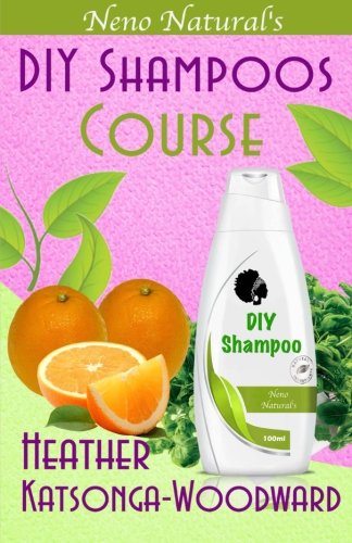 DIY Shampoos Course (Book 3, DIY Hair Products): A Primer on How to Make Proper Hair Shampoos (Neno Natural's DIY Hair Products)