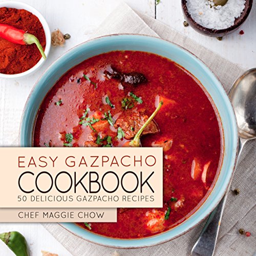 Easy Gazpacho Cookboook: 50 Delicious Gazpacho Recipes (Gazpacho Recipes, Gazpacho Cookbook Book 1) (English Edition)