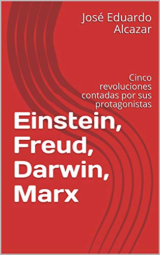 Einstein, Freud, Darwin, Marx: Cinco revoluciones contadas por sus protagonistas