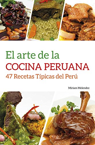 El Arte De La Cocina Peruana: 47 Recetas Típicas del Perú