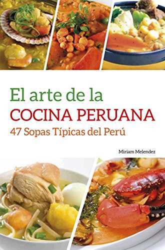 El Arte De la Cocina Peruana: 47 Sopas Típicas Del Perú