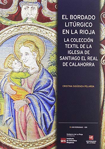 El bordado litúrgico en La Rioja: La colección textil de la iglesia de Santiago el Real de Calahorra: 11 (Universidad-IER)